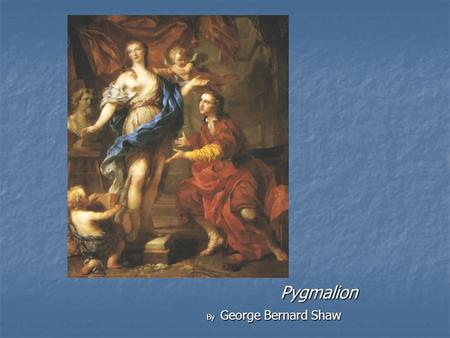 Pygmalion By George Bernard Shaw. I. Introduction A. The Theatre of Ideas— characters are often masks characters are often masks for political and social.