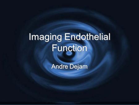 Imaging Endothelial Function Andre Dejam. Endothelial Function.