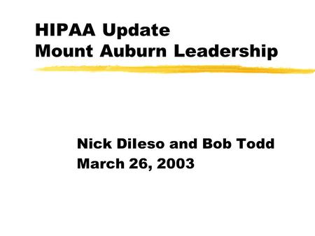 HIPAA Update Mount Auburn Leadership Nick DiIeso and Bob Todd March 26, 2003.