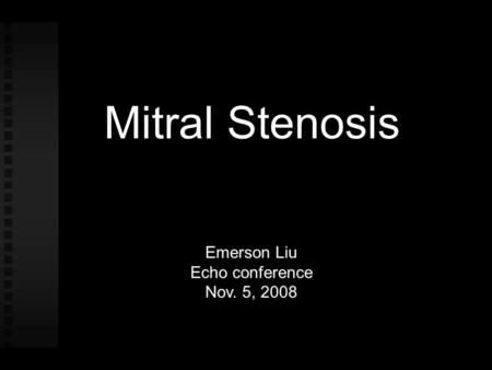 Mitral Stenosis Emerson Liu Echo conference Nov. 5, 2008.