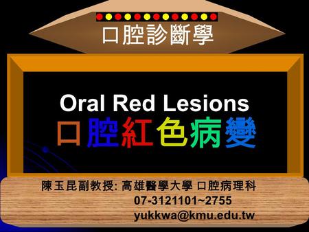 口腔紅色病變 口腔診斷學 Oral Red Lesions 陳玉昆副教授: 高雄醫學大學 口腔病理科 ~2755