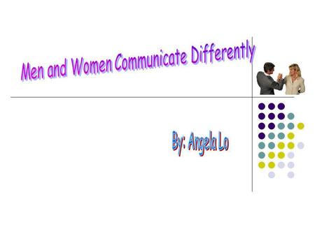 Women tend to articulate the process of their thinking and decision making. Women usually talk about their internal analysis as they go along. Men go.