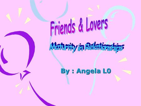 By : Angela L0. Maturity, Maturity, in general, is many things. Maturity in a love relationship is everything! First it is the ability to base a decision.