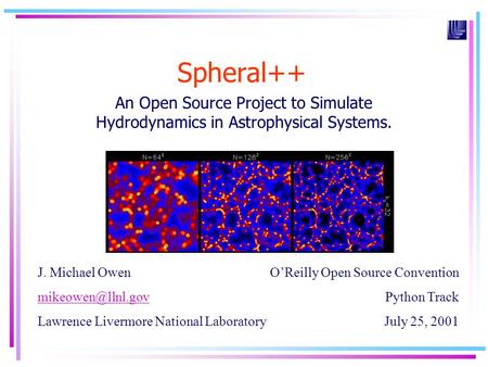 Spheral++ An Open Source Project to Simulate Hydrodynamics in Astrophysical Systems. J. Michael Owen mikeowen@llnl.gov Lawrence Livermore National Laboratory.