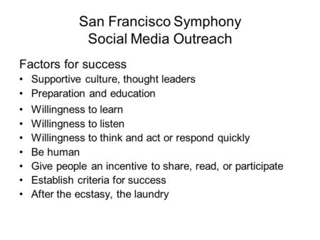 San Francisco Symphony Social Media Outreach Factors for success Supportive culture, thought leaders Preparation and education Willingness to learn Willingness.