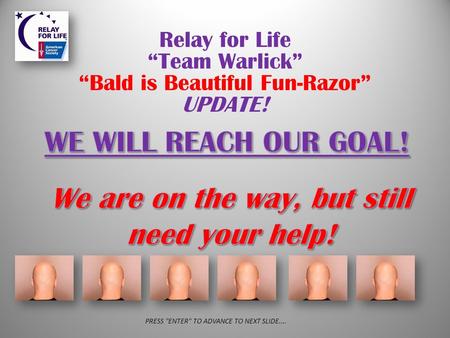 Relay for Life “Team Warlick” “Bald is Beautiful Fun-Razor” UPDATE! PRESS ENTER TO ADVANCE TO NEXT SLIDE....