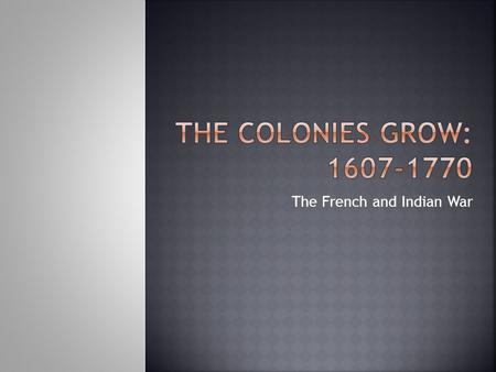 The French and Indian War.  1754- Gov. of Massachusetts declares…  “French are on their way to making themselves masters of this continent.”  Brits.