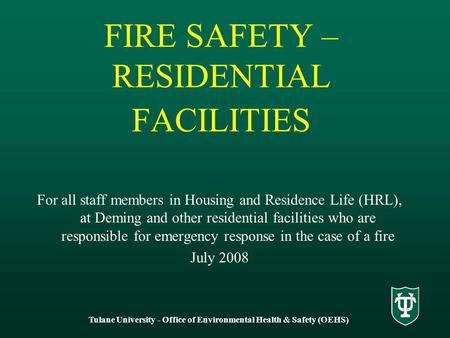 Tulane University - Office of Environmental Health & Safety (OEHS) FIRE SAFETY – RESIDENTIAL FACILITIES For all staff members in Housing and Residence.