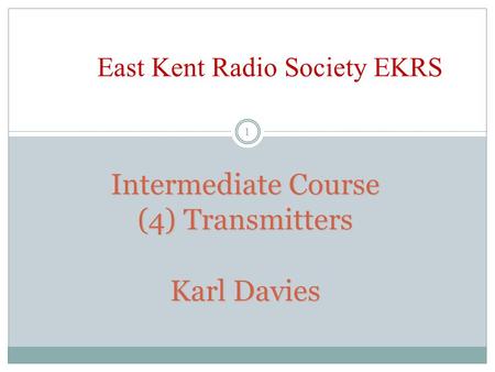 Intermediate Course (4) Transmitters Karl Davies East Kent Radio Society EKRS 1.