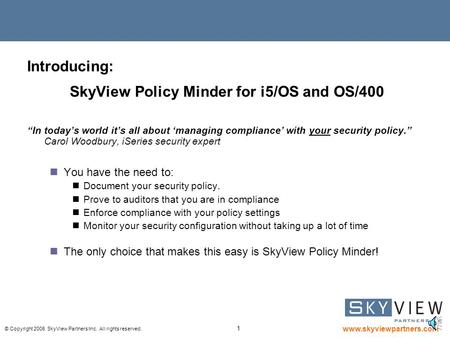 © Copyright 2006 SkyView Partners Inc. All rights reserved. www.skyviewpartners.com 1 Introducing: SkyView Policy Minder for i5/OS and OS/400 “In today’s.