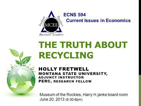 THE TRUTH ABOUT RECYCLING HOLLY FRETWELL MONTANA STATE UNIVERSITY, ADJUNCT INSTRUCTOR PERC, RESEARCH FELLOW Museum of the Rockies, Harry H.janke board.