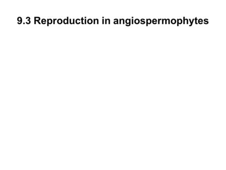 9.3 Reproduction in angiospermophytes