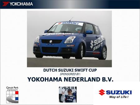 DUTCH SUZUKI SWIFT CUP SPONSORED BY: YOKOHAMA NEDERLAND B.V.