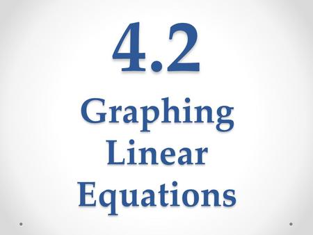 4.2 Graphing Linear Equations