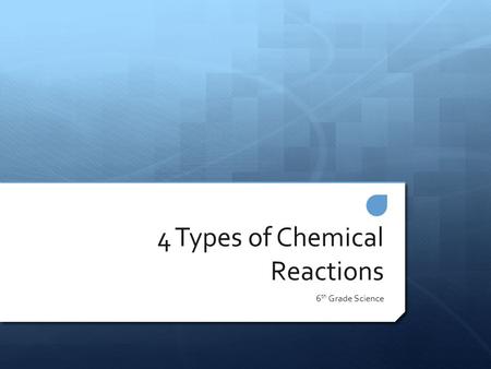 4 Types of Chemical Reactions 6 th Grade Science.