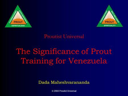  2004 Proutist Universal Proutist Universal The Significance of Prout Training for Venezuela Dada Maheshvarananda.