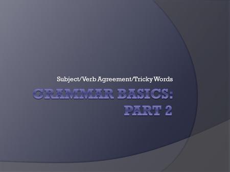 Subject/Verb Agreement/Tricky Words. Make sure the subject agrees with the verb  The girl [singular subject] reads [singular verb] mystery stories. 