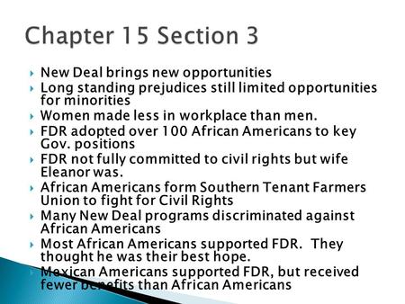  New Deal brings new opportunities  Long standing prejudices still limited opportunities for minorities  Women made less in workplace than men.  FDR.