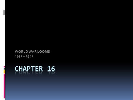 WORLD WAR LOOMS 1931 – 1941 CHAPTER 16.