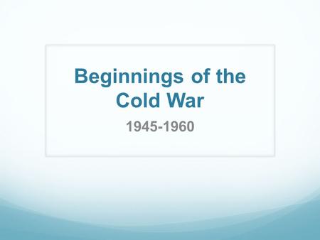 Beginnings of the Cold War 1945-1960. Aftermath of World War II Europe is in ruins. Nearly every major city has been damaged or destroyed Death tolls.