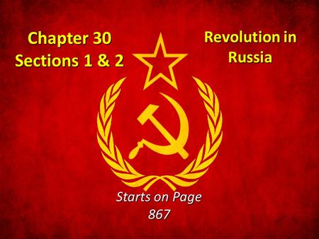 Chapter 30 Sections 1 & 2 Revolution in Russia Starts on Page 867.