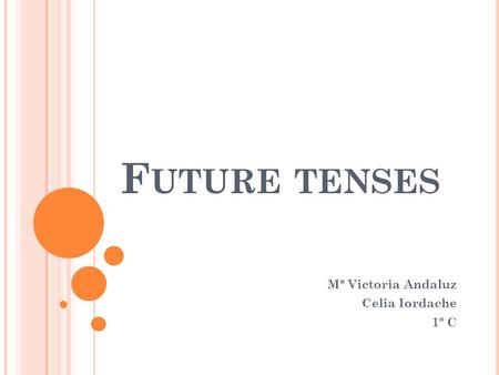 F UTURE TENSES Mª Victoria Andaluz Celia Iordache 1º C.