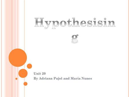 Unit 20 By Adriana Pujol and María Nunes. W HAT DOES HYPOTHESISING MEAN ? to speculate about something; to make guesses about something. Don't waste time.