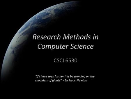 CSCI 6530 “If I have seen further it is by standing on the shoulders of giants” - Sir Isaac Newton.