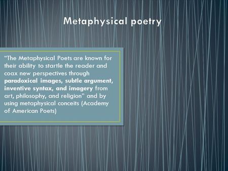 “The Metaphysical Poets are known for their ability to startle the reader and coax new perspectives through paradoxical images, subtle argument, inventive.