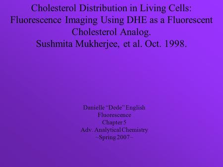 Cholesterol Distribution in Living Cells: Fluorescence Imaging Using DHE as a Fluorescent Cholesterol Analog. Sushmita Mukherjee, et al. Oct. 1998. Danielle.