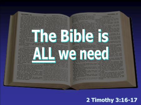 2 Timothy 3:16-17. Man believes the Bible is lacking Abundance of Human Creeds –T–The Bible is not all we need if these exist Acceptance of Modern Revelations.