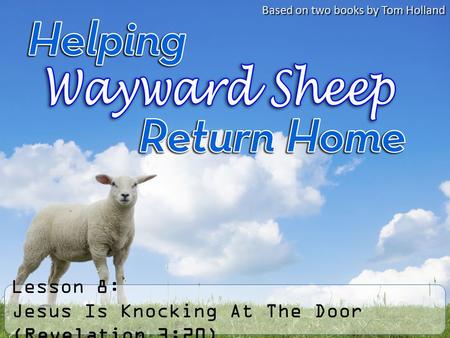 Lesson 8: Jesus Is Knocking At The Door (Revelation 3:20) Based on two books by Tom Holland.