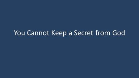 You Cannot Keep a Secret from God. God: Omnipotent Nothing too difficult. Jer. 32:17, 27 Seen in creation, crossing of Red Sea, resurrection, etc. Also.