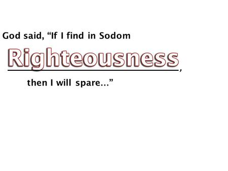 God said, “If I find in Sodom then I will spare … ”,