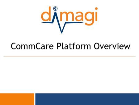 0 CommCare Platform Overview. 1 About Dimagi  Created out of Harvard and MIT Media Lab, offices in Cambridge, USA; New Delhi, India; Cape Town, SA; and.