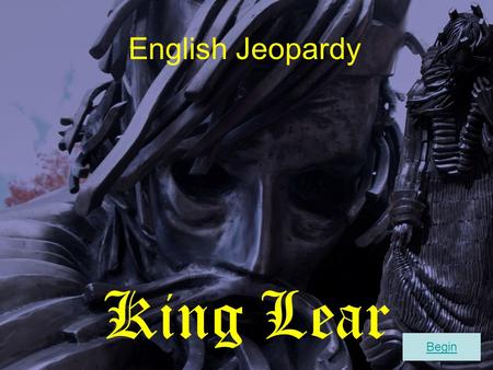 English Jeopardy King Lear Begin. BW200 SC300BW300VW300 SC400VW400BW400 BW500VW500SC500 SC100VW100BW100 SC200VW200 Blow Winds Smile From A Child Vocabu…