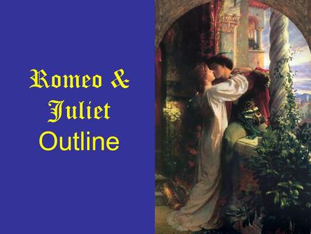 Romeo & Juliet Outline. I. Which movie best exemplifies Shakespeare’s play A. Overview of Luhrmann’s style B. Overview of Zeffirelli’s style.