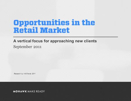 September 2011 | Opportunities in the Retail Market A vertical focus for approaching new clients September 2011 0 Research by InfoTrends 2011.