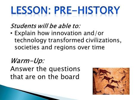 Students will be able to: Explain how innovation and/or technology transformed civilizations, societies and regions over time Warm-Up: Answer the questions.