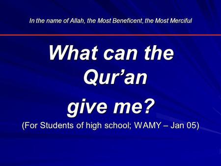 In the name of Allah, the Most Beneficent, the Most Merciful What can the Qur’an give me? (For Students of high school; WAMY – Jan 05)