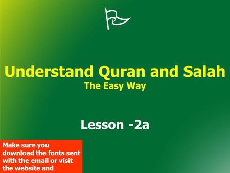  Understand Quran and Salah The Easy Way Lesson -2a Make sure you download the fonts sent with the email or visit the website and download them.