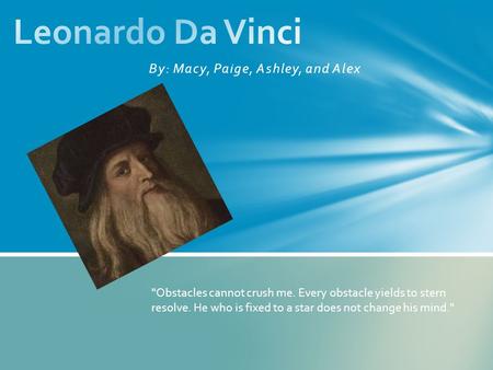 By: Macy, Paige, Ashley, and Alex Obstacles cannot crush me. Every obstacle yields to stern resolve. He who is fixed to a star does not change his mind.