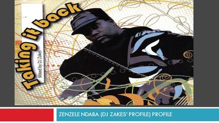 ZENZELE NDABA (DJ ZAKES’ PROFILE) PROFILE. . He is a professional Sound Engineer, Beat maker, a Professional Dj and an events co- coordinator  An entrepreneur.