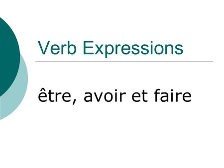 Verb Expressions être, avoir et faire. être  je suis  tu es  il/elle/on/ qui est  nous sommes  vous êtes  ils/elles sont.