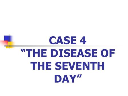 CASE 4 “THE DISEASE OF THE SEVENTH DAY”. “THE DISEASE OF THE SEVENTH DAY” Baby J.D. is a 7-day old neonate born term in a faraway Bukidnon baragay reachable.