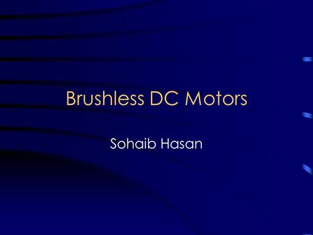 Brushless DC Motors Sohaib Hasan. Motor Basics What is a motor –Converts electrical energy into kinetic energy Where did it come from –Identification.