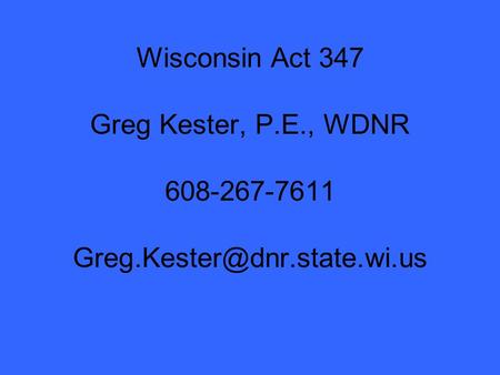 Wisconsin Act 347 Greg Kester, P.E., WDNR 608-267-7611