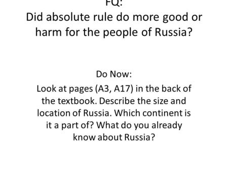 FQ: Did absolute rule do more good or harm for the people of Russia? Do Now: Look at pages (A3, A17) in the back of the textbook. Describe the size and.