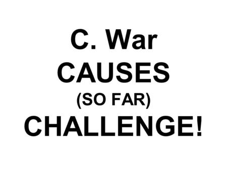 C. War CAUSES (SO FAR) CHALLENGE! WHAT’S NEXT? John Brown, Lincoln’s Election, Secession, & Ft. Sumter 1859-61.