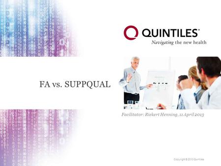 Copyright © 2013 Quintiles FA vs. SUPPQUAL Facilitator: Riekert Henning, 11 April 2013.